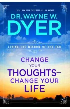 Change Your Thoughts - Change Your Life: Living the Wisdom of the Tao