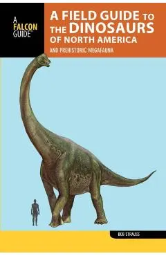 A Field Guide to the Dinosaurs of North America: And Prehistoric Megafauna