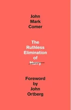 The Ruthless Elimination of Hurry: How to Stay Emotionally Healthy and Spiritually Alive in the Chaos of the Modern World