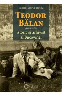 Teodor Balan (1885-1975), istoric si arhivist al Bucovinei