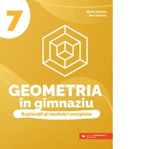 Geometria in gimnaziu. Explicatii si rezolvari complete. Clasa a VII-a