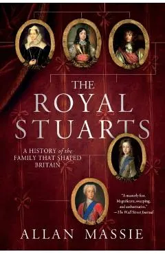 The Royal Stuarts: A History of the Family That Shaped Britain