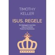 Isus, Regele. Sa intelegem mai bine viata si moartea Fiului lui Dumnezeu