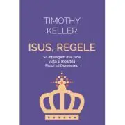Isus, Regele. Sa intelegem mai bine viata si moartea Fiului lui Dumnezeu