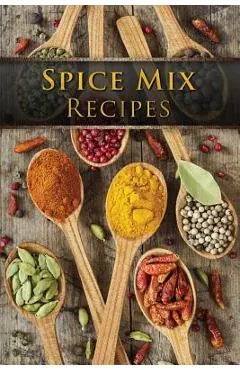 Spice Mix Recipes: Top 50 Most Delicious Dry Spice Mixes [A Seasoning Cookbook]