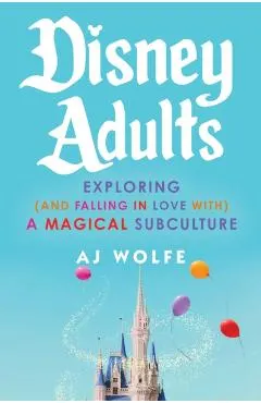 Disney Adults: Exploring (and Falling in Love With) a Magical Subculture