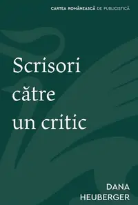 Scrisori către un critic - Paperback brosat - Dana Heuberger - Cartea Românească