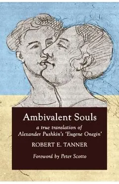 Ambivalent Souls: A True Translation of Alexander Pushkin's 'Eugene Onegin'