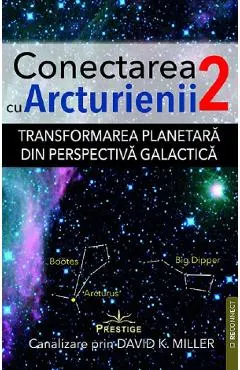 Transformarea planetara din perspectiva galactica. Seria Conectarea cu Arcturienii Vol.2