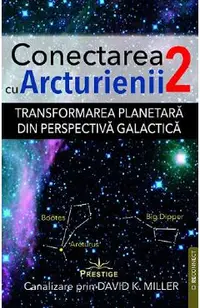 Transformarea planetara din perspectiva galactica. Seria Conectarea cu Arcturienii Vol.2
