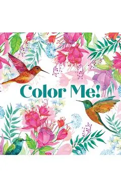 Color Me! (Beautiful Images of Hummingbirds, Flowers, Gardens, Butterflies, and More
