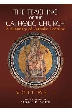 The Teaching of the Catholic Church: Volume 1: A Summary of Catholic Doctrine