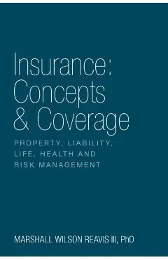 Insurance: Concepts & Coverage: Property, Liability, Life, Health and Risk Management