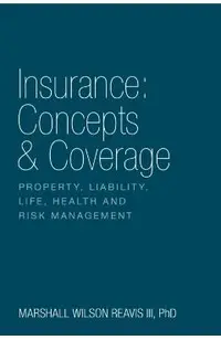 Insurance: Concepts & Coverage: Property, Liability, Life, Health and Risk Management
