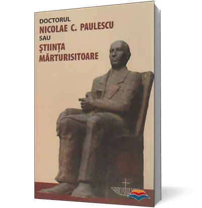 Doctorul Nicolae C. Paulescu sau stiinta marturisitoare