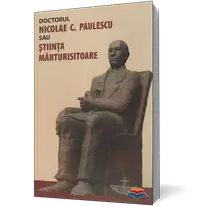 Doctorul Nicolae C. Paulescu sau stiinta marturisitoare