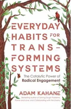 Everyday Habits for Transforming Systems: The Catalytic Power of Radical Engagement