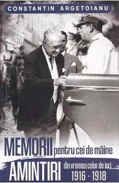 Memorii pentru cei de maine. Amintiri din vremea celor de ieri 1916-1918. Vol.2