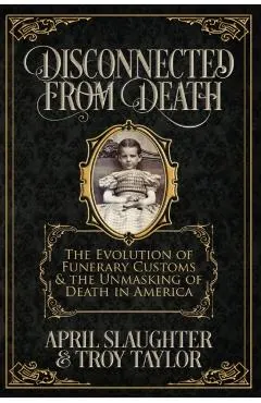 Disconnected from Death: The Evolution of Funerary Customs and the Unmasking of Death in America