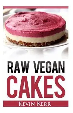 Raw Vegan Cakes: Raw Food Cakes, Pies, and Cobbler Recipes.