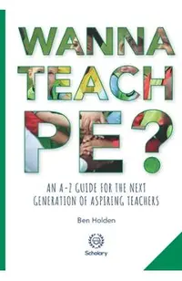 Wanna Teach PE?: An A-Z guide for the next generation of aspiring teachers