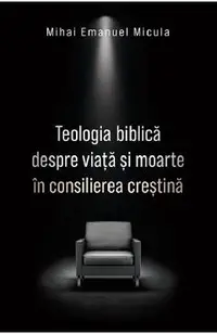 Teologia biblica despre viata si moarte in consilierea crestina