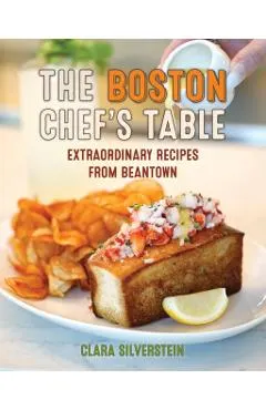 The Boston Chef's Table: Extraordinary Recipes from Beantown