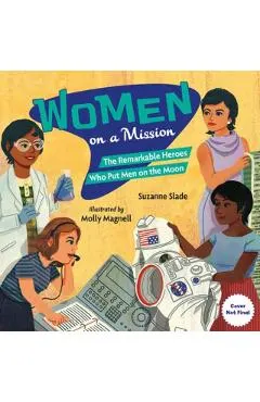 Women on a Mission: The Remarkable Heroes Who Put Men on the Moon