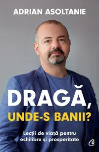 Dragă, unde-s banii? - Paperback - Adrian Asoltanie