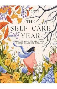 The Self-Care Year: Reflect and Recharge with Simple Seasonal Rituals