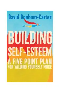 Building Self-esteem: A Five-Point Plan For Valuing Yourself More - Paperback brosat - David Bonham-Carter