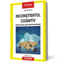 Inconstientul cognitiv: modele teoretice, suport experimental si aplicatii