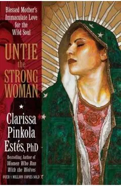 Untie the Strong Woman: Blessed Mother's Immaculate Love for the Wild Soul