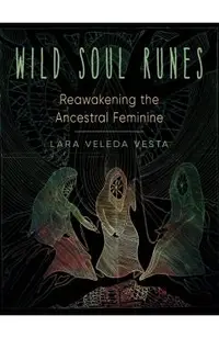 Wild Soul Runes: Reawakening the Ancestral Feminine