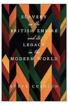Slavery in the British Empire and Its Legacy in the Modern World