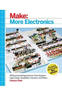 Make: More Electronics: Journey Deep Into the World of Logic Chips, Amplifiers, Sensors, and Randomicity