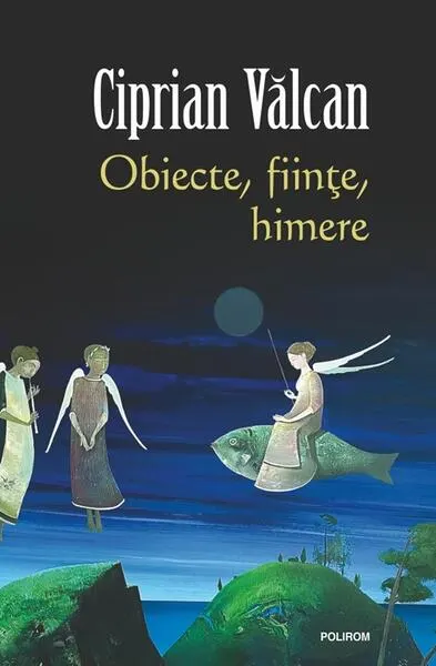 Obiecte, fiinţe, himere - Paperback brosat - Ciprian Vălcan