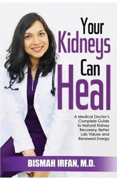 Your Kidneys Can Heal: A Kidney Doctor's Complete Guide to Natural Kidney Recovery, Better Lab Values, and Renewed Energy