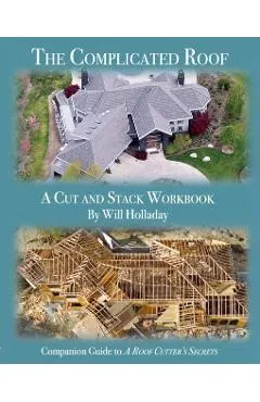 The Complicated Roof - a cut and stack workbook: Companion Guide to A Roof Cutters Secrets