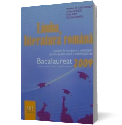 Limba si literatura romana : Modele de rezolvare a subiectelor pentru proba scrisa a examenului de bacalaureat 2009