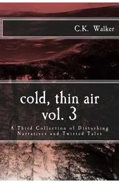 Cold, Thin Air Volume #3: A Third Collection of Disturbing Narratives and Twisted Tales