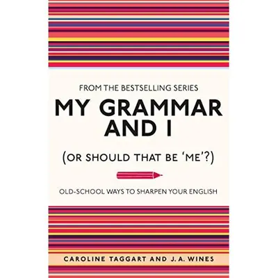 My Grammar and I (Or Should That Be 'Me'?) : Old-School Ways to Sharpen Your English