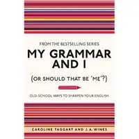 My Grammar and I (Or Should That Be 'Me'?) : Old-School Ways to Sharpen Your English