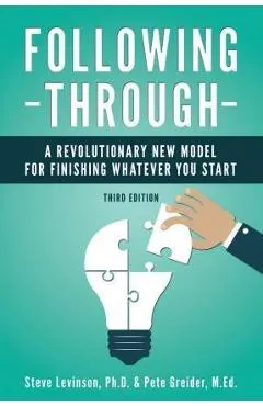 Following Through: A Revolutionary New Model for Finishing Whatever You Start