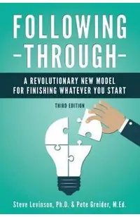 Following Through: A Revolutionary New Model for Finishing Whatever You Start