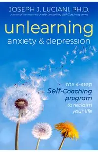 Unlearning Anxiety & Depression: The 4-Step Self-Coaching Program to Reclaim Your Life