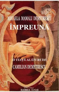 Impreuna. O viata alaturi de Camilian Demetrescu