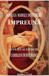 Impreuna. O viata alaturi de Camilian Demetrescu