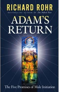 Adam's Return: The Five Promises of Male Initiation
