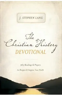 The Christian History Devotional: 365 Readings and Prayers to Deepen and Inspire Your Faith